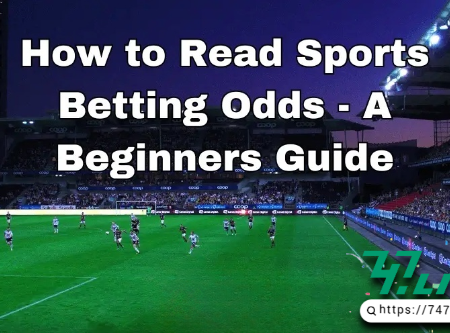 The Basics of Odds in Sports Betting: A Simple Guide for First-Time Bettors at 747Live